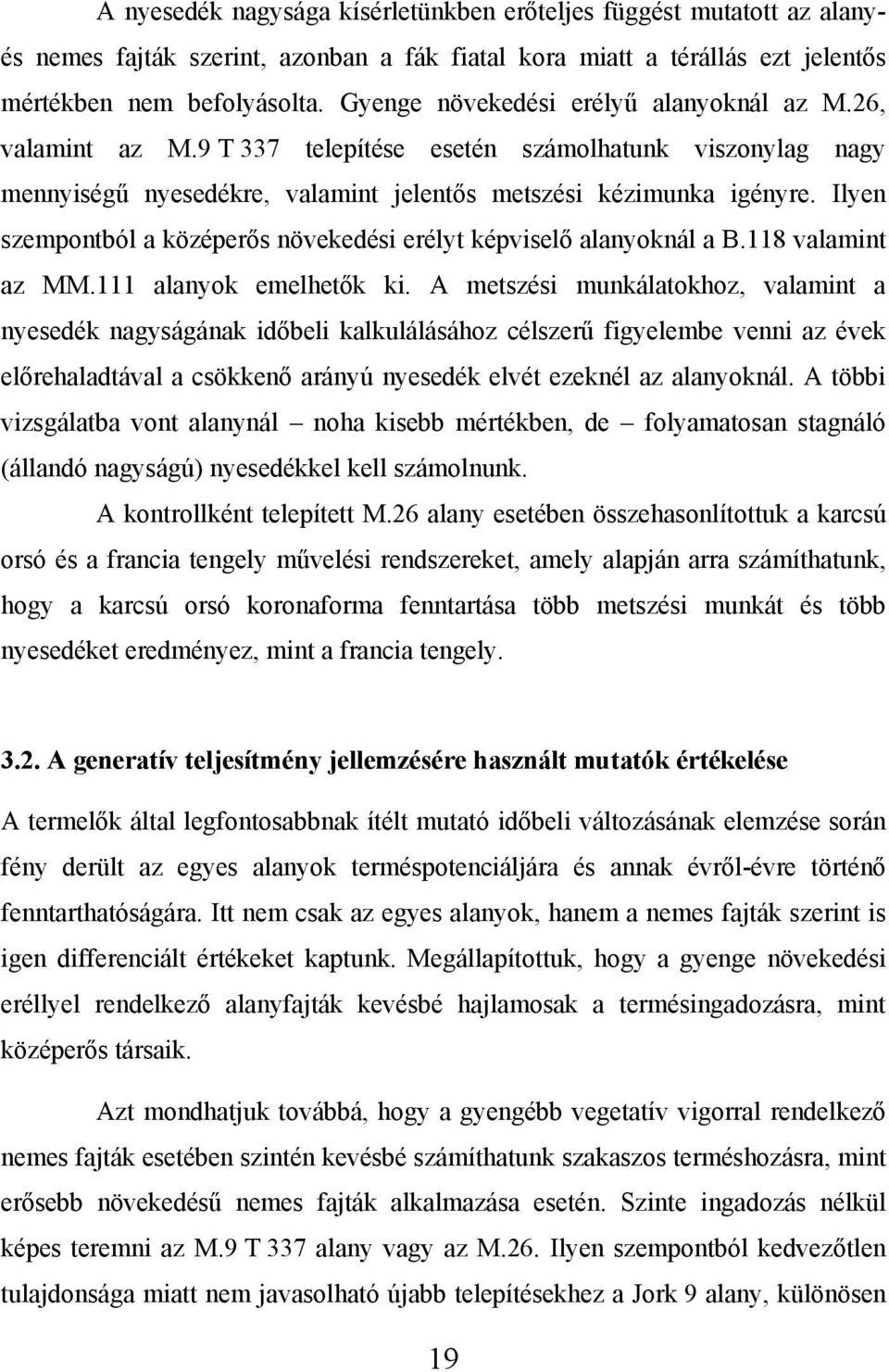 Ilyen szempontból a középerős növekedési erélyt képviselő alanyoknál a B.118 valamint az MM.111 alanyok emelhetők ki.