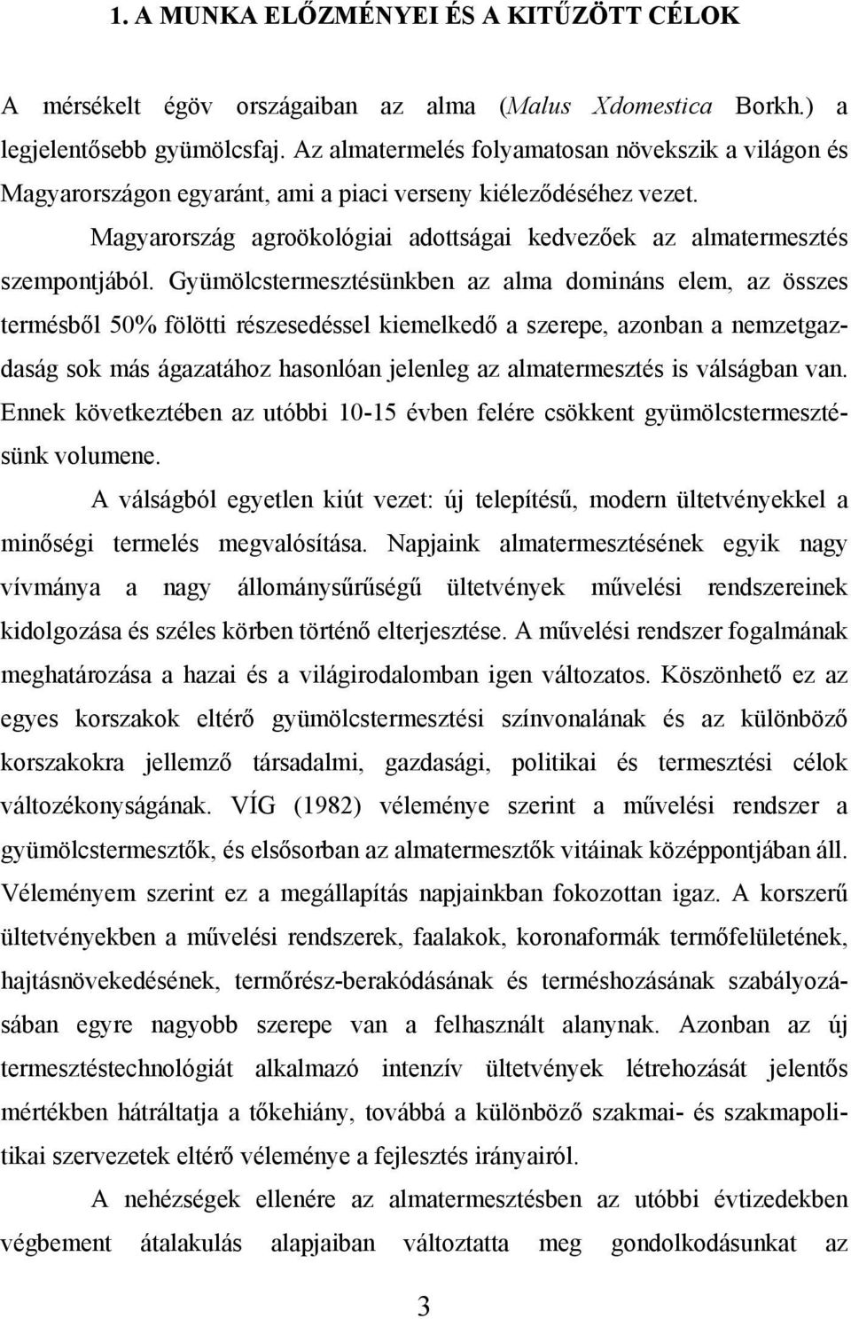 Gyümölcstermesztésünkben az alma domináns elem, az összes termésből 50% fölötti részesedéssel kiemelkedő a szerepe, azonban a nemzetgazdaság sok más ágazatához hasonlóan jelenleg az almatermesztés is