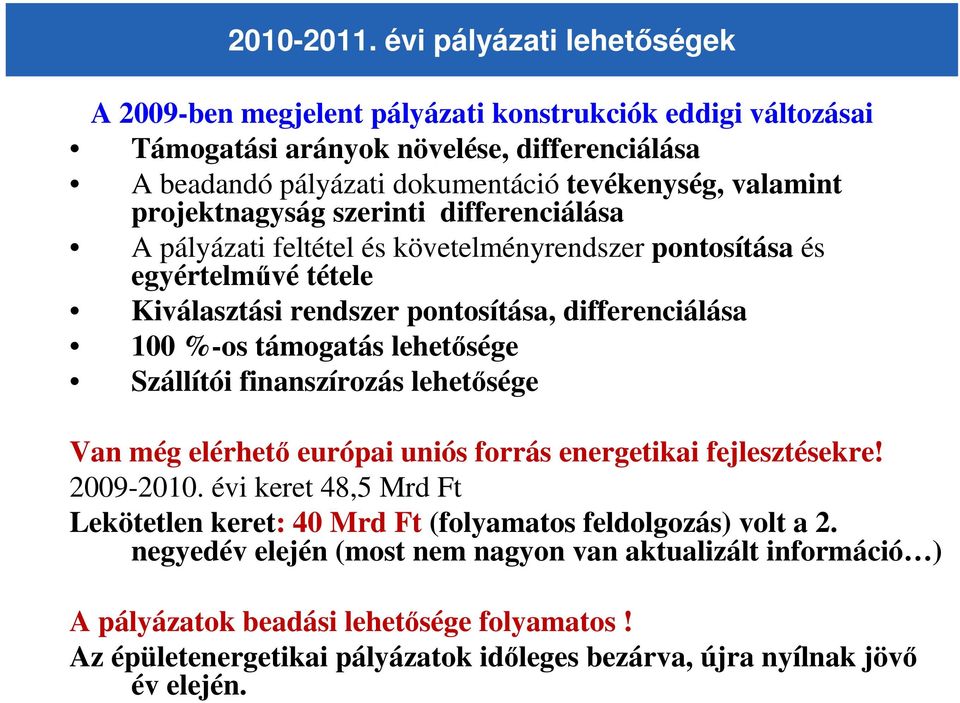 projektnagyság szerinti differenciálása A pályázati feltétel és követelményrendszer pontosítása és egyértelmővé tétele Kiválasztási rendszer pontosítása, differenciálása 100 %-os támogatás