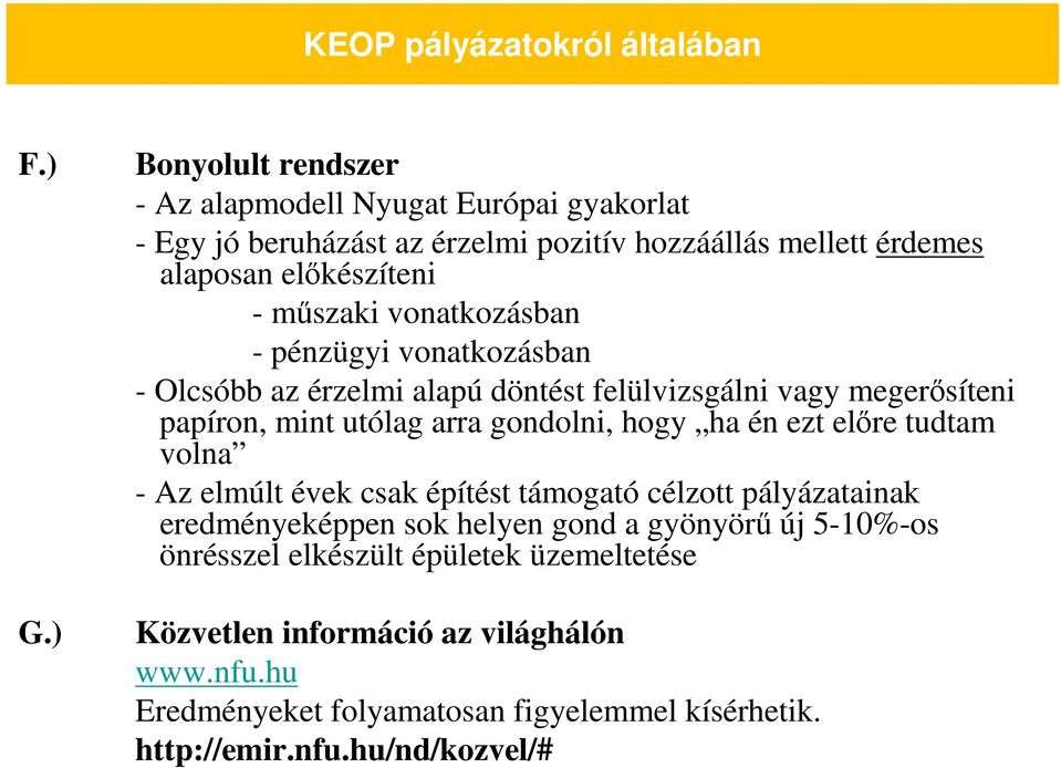 vonatkozásban - pénzügyi vonatkozásban - Olcsóbb az érzelmi alapú döntést felülvizsgálni vagy megerısíteni papíron, mint utólag arra gondolni, hogy ha én ezt elıre