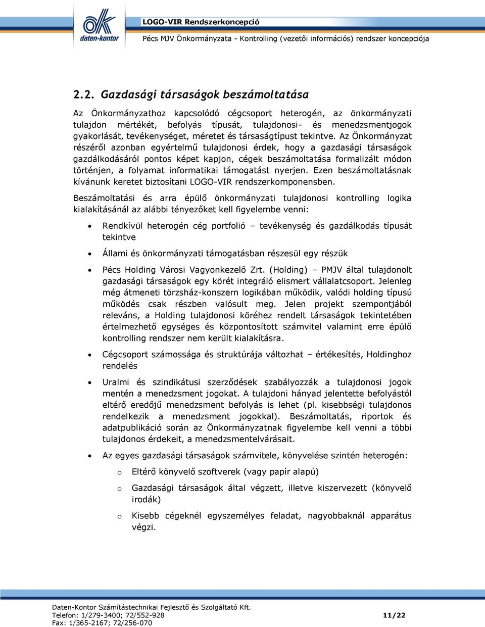 Az Önkrmányzat részéről aznban egyértelmű tulajdnsi érdek, hgy a gazdasági társaságk gazdálkdásáról pnts képet kapjn, cégek beszámltatása frmalizált módn történjen, a flyamat infrmatikai támgatást