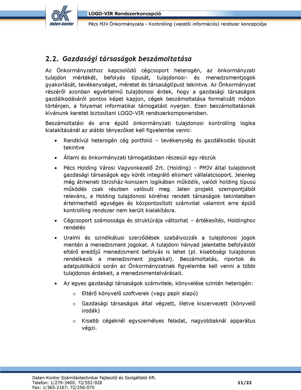 Az Önkrmányzat részéről aznban egyértelmű tulajdnsi érdek, hgy a gazdasági társaságk gazdálkdásáról pnts képet kapjn, cégek beszámltatása frmalizált módn történjen, a flyamat infrmatikai támgatást