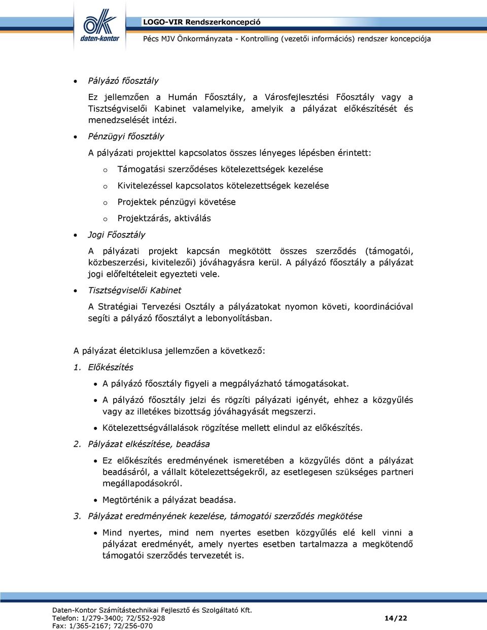 követése Prjektzárás, aktiválás Jgi Fősztály A pályázati prjekt kapcsán megkötött összes szerződés (támgatói, közbeszerzési, kivitelezői) jóváhagyásra kerül.