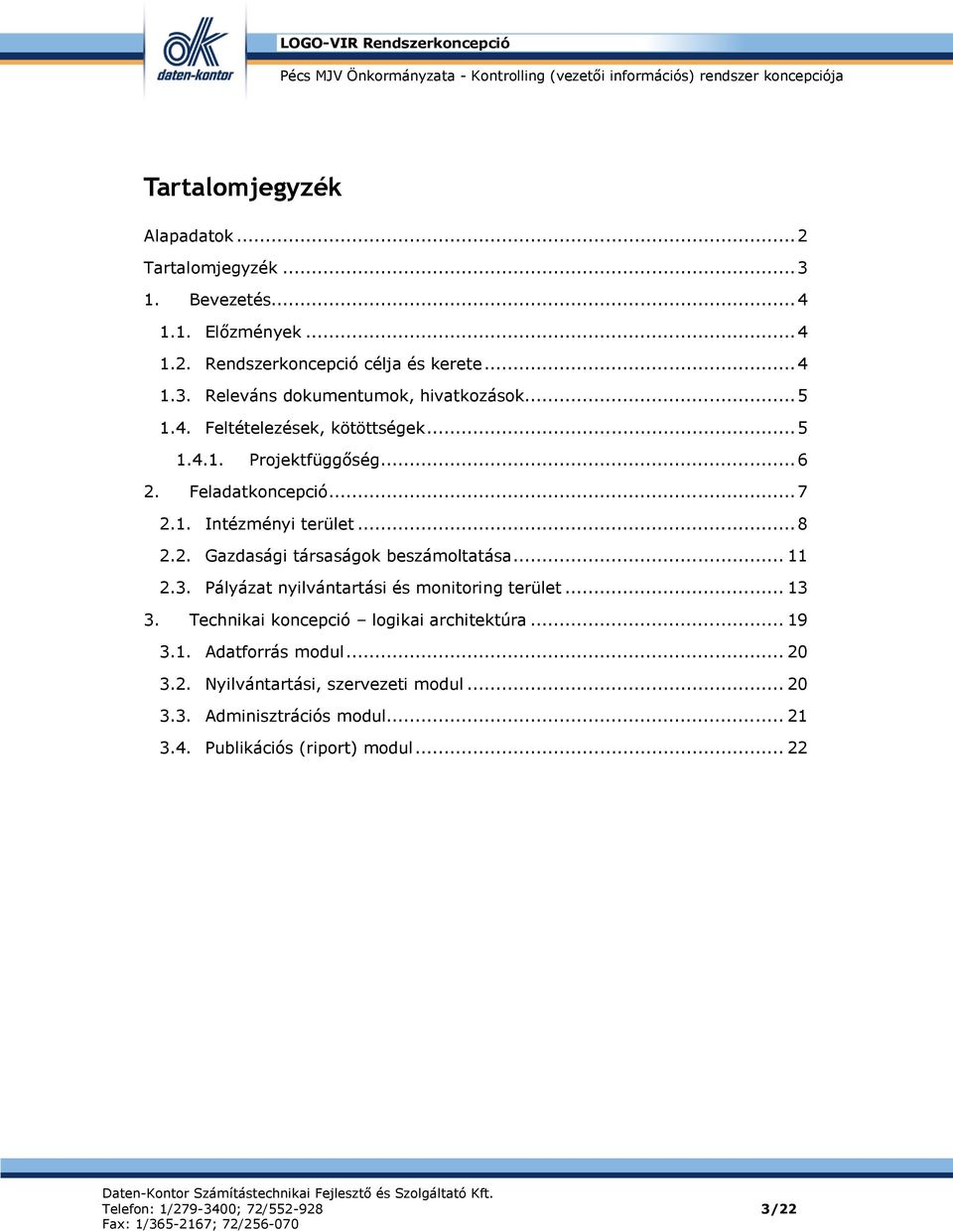 .. 11 2.3. Pályázat nyilvántartási és mnitring terület... 13 3. Technikai kncepció lgikai architektúra... 19 3.1. Adatfrrás mdul... 20 3.2. Nyilvántartási, szervezeti mdul.