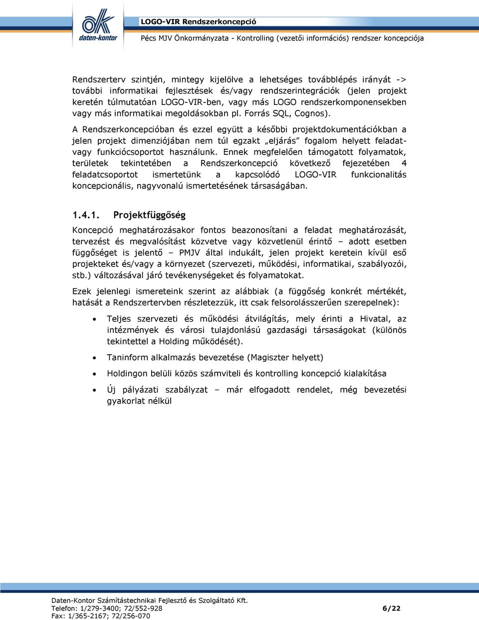 A Rendszerkncepcióban és ezzel együtt a későbbi prjektdkumentációkban a jelen prjekt dimenziójában nem túl egzakt eljárás fgalm helyett feladatvagy funkciócsprtt használunk.