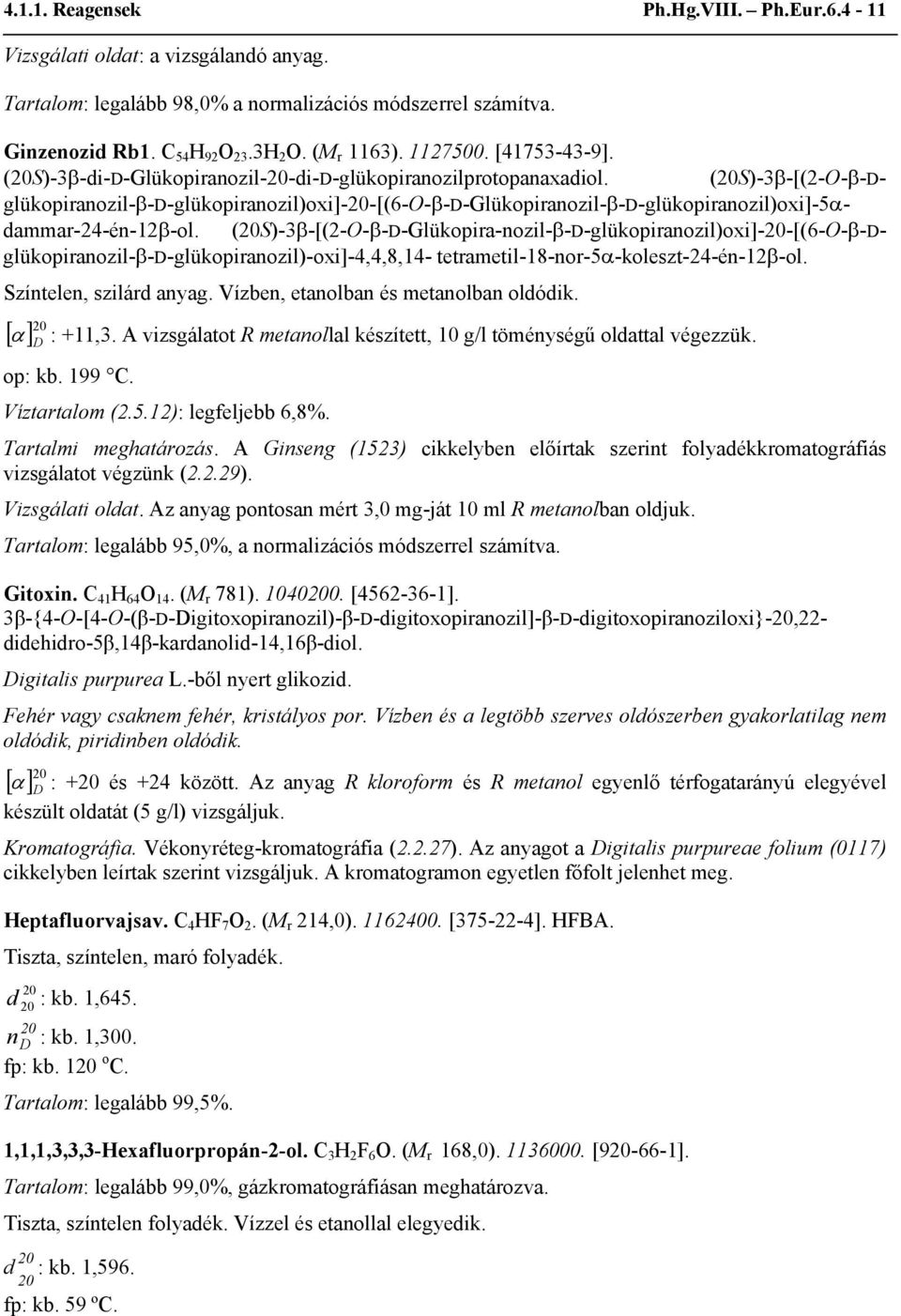 (S)-3β-[(2-O-β--Glükopira-nozil-β--glükopiranozil)oxi]--[(6-O-β-glükopiranozil-β--glükopiranozil)-oxi]-4,4,8,14- tetrametil-18-nor-5α-koleszt-24-én-12β-ol. Színtelen, szilárd anyag.