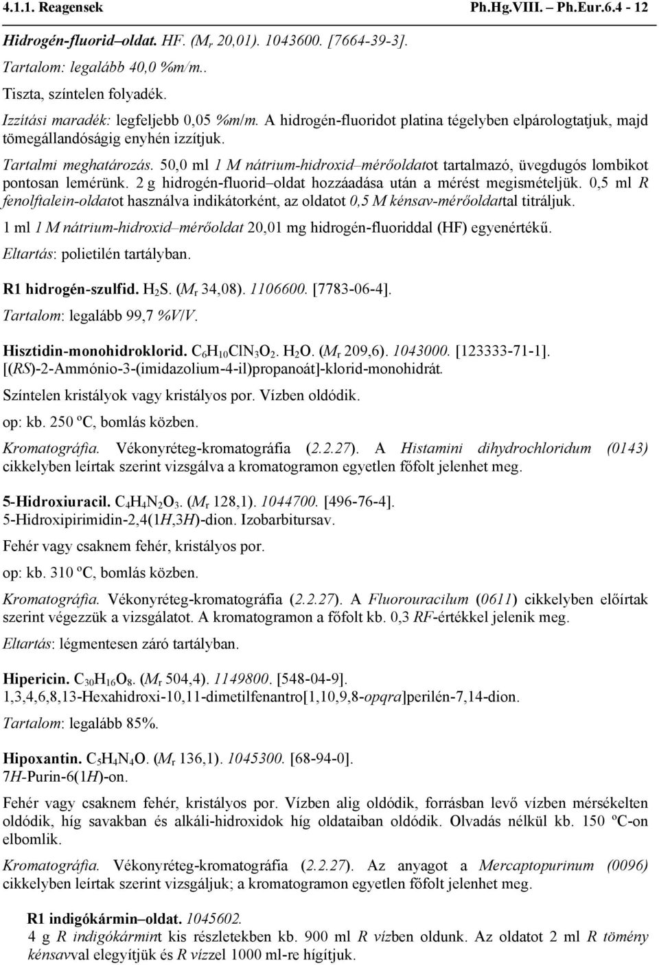 50,0 ml 1 M nátrium-hidroxid mérőoldatot tartalmazó, üvegdugós lombikot pontosan lemérünk. 2 g hidrogén-fluorid oldat hozzáadása után a mérést megismételjük.