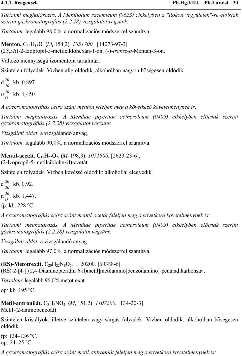 Változó mennyiségű izomentont tartalmaz. Színtelen folyadék. Vízben alig oldódik, alkoholban nagyon bőségesen oldódik. d : kb. 0,897. n : kb. 1,450.