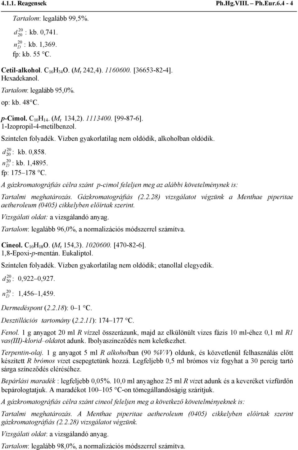 d : kb. 0,858. n : kb. 1,4895. fp: 175 178 C. A gázkromatográfiás célra szánt p-cimol feleljen meg az alábbi követelménynek is: Tartalmi meghatározás. Gázkromatográfiás (2.