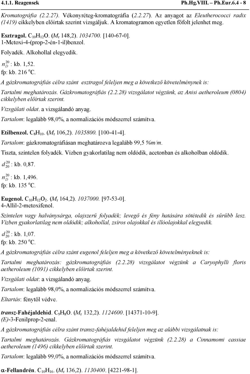 216 o C. A gázkromatográfiás célra szánt esztragol feleljen meg a következő követelménynek is: Tartalmi meghatározás. Gázkromatográfiás (2.2.28) vizsgálatot végzünk, az Anisi aetheroleum (0804) cikkelyben előírtak szerint.