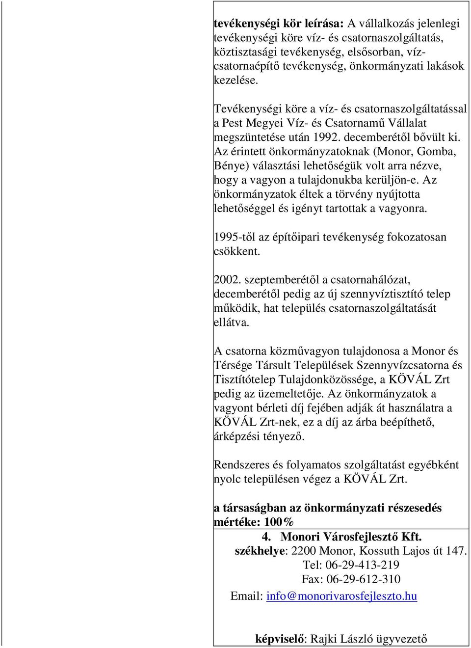 Az érintett önkormányzatoknak (Monor, Gomba, Bénye) választási lehetőségük volt arra nézve, hogy a vagyon a tulajdonukba kerüljön-e.