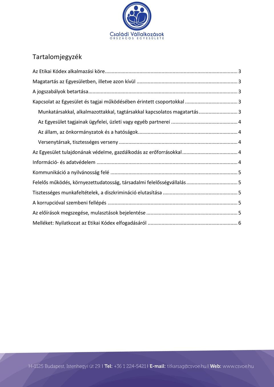 .. 3 Az Egyesület tagjainak ügyfelei, üzleti vagy egyéb partnerei... 4 Az állam, az önkormányzatok és a hatóságok... 4 Versenytársak, tisztességes verseny.