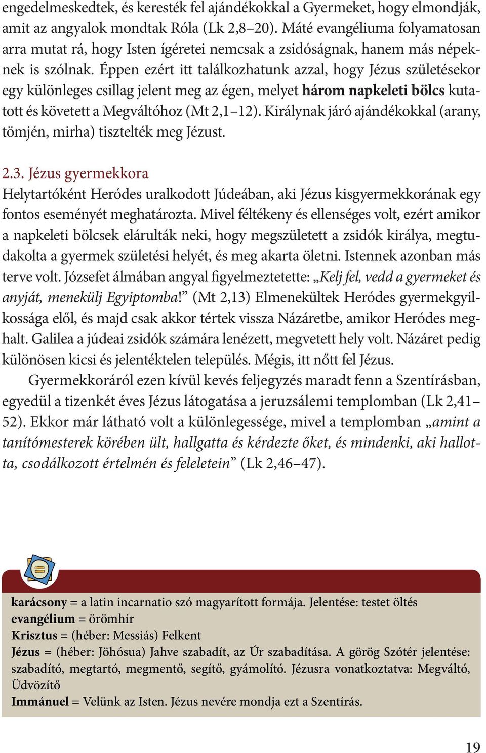 Éppen ezért itt találkozhatunk azzal, hogy Jézus születésekor egy különleges csillag jelent meg az égen, melyet három napkeleti bölcs kutatott és követett a Megváltóhoz (Mt 2,1 12).