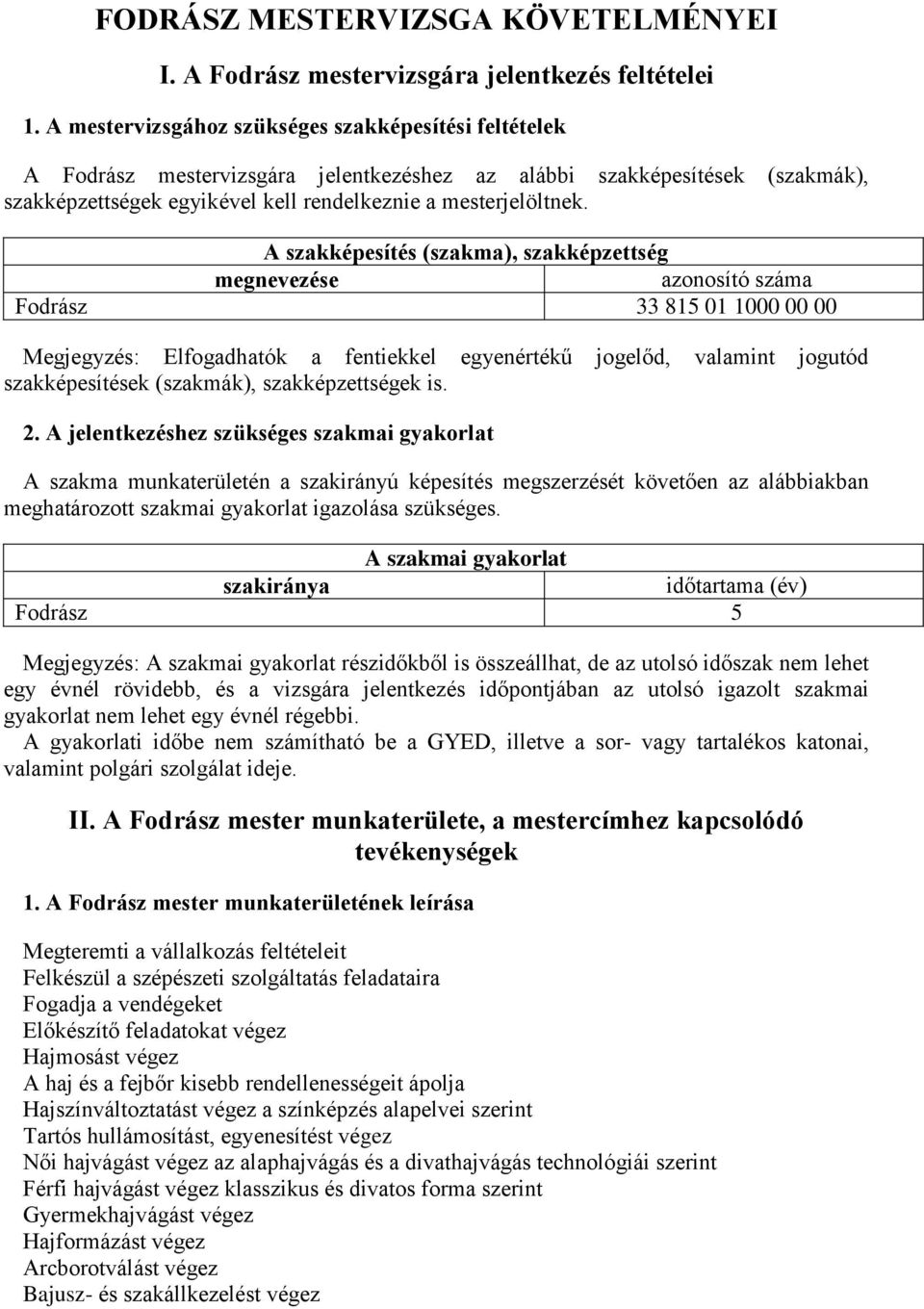 A szakképesítés (szakma), szakképzettség megnevezése azonosító száma Fodrász 33 815 01 1000 00 00 Megjegyzés: Elfogadhatók a fentiekkel egyenértékű jogelőd, valamint jogutód szakképesítések