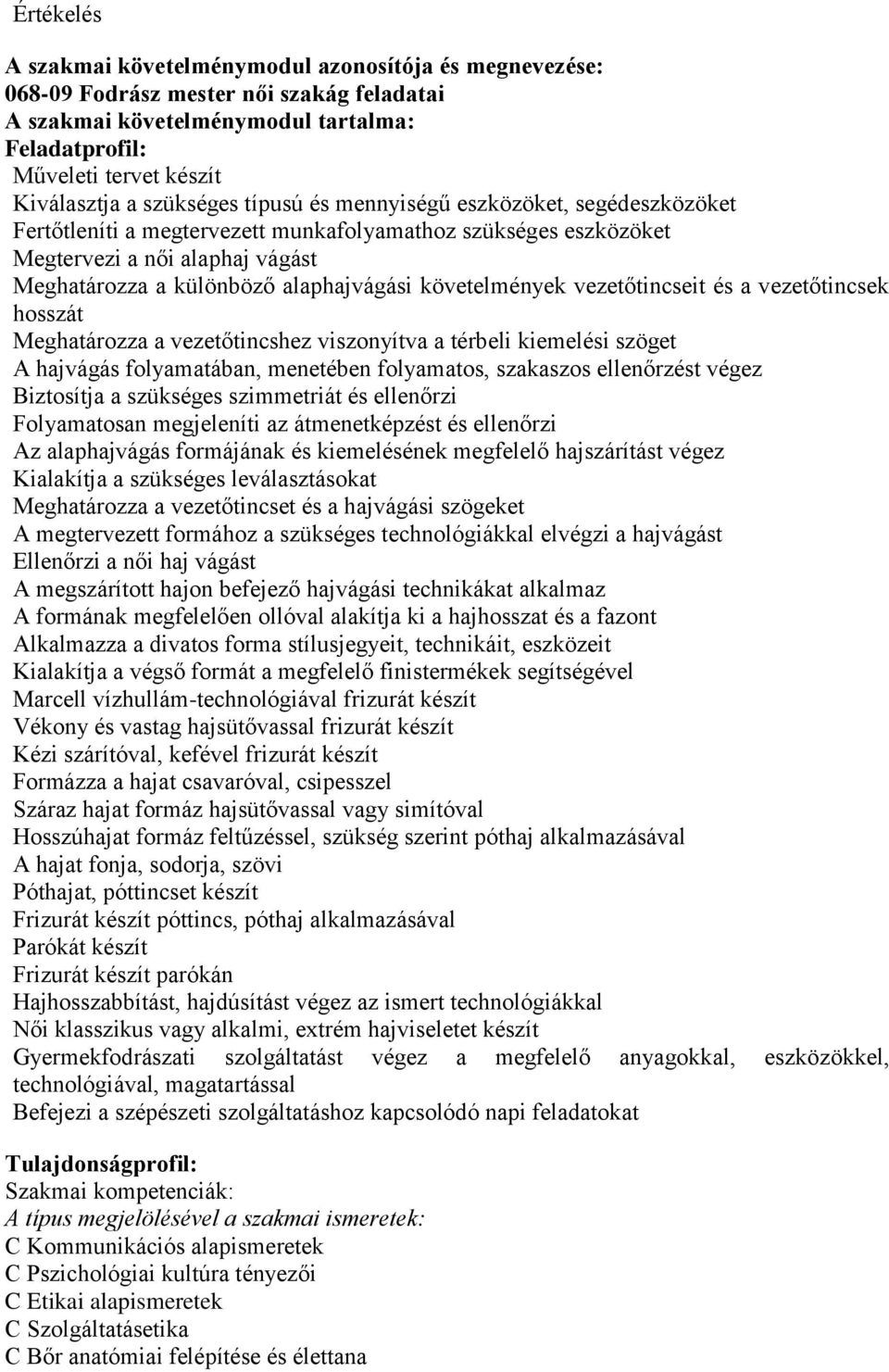 követelmények vezetőtincseit és a vezetőtincsek hosszát Meghatározza a vezetőtincshez viszonyítva a térbeli kiemelési szöget A hajvágás folyamatában, menetében folyamatos, szakaszos ellenőrzést végez