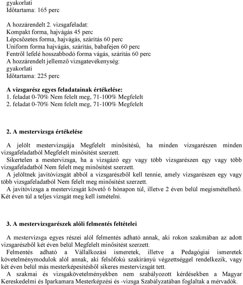 perc gyakorlati Időtartama: 225 perc A vizsgarész egyes feladatainak értékelése: 1. feladat 0-70% Nem felelt meg, 71-100% Megfelelt 2.