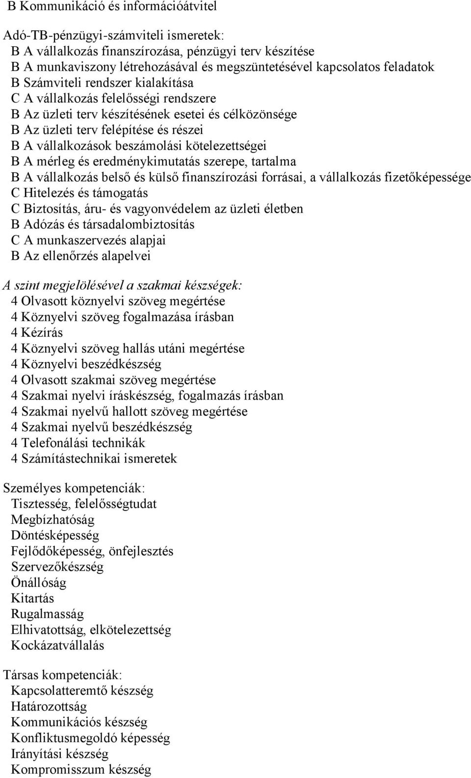 beszámolási kötelezettségei B A mérleg és eredménykimutatás szerepe, tartalma B A vállalkozás belső és külső finanszírozási forrásai, a vállalkozás fizetőképessége C Hitelezés és támogatás C