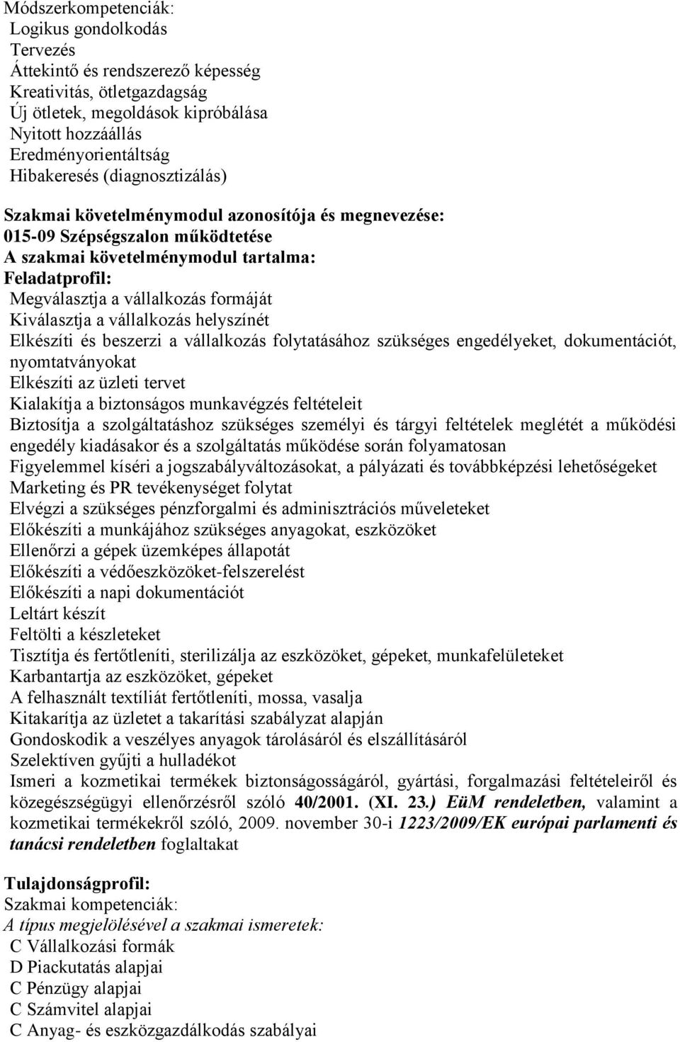 Kiválasztja a vállalkozás helyszínét Elkészíti és beszerzi a vállalkozás folytatásához szükséges engedélyeket, dokumentációt, nyomtatványokat Elkészíti az üzleti tervet Kialakítja a biztonságos