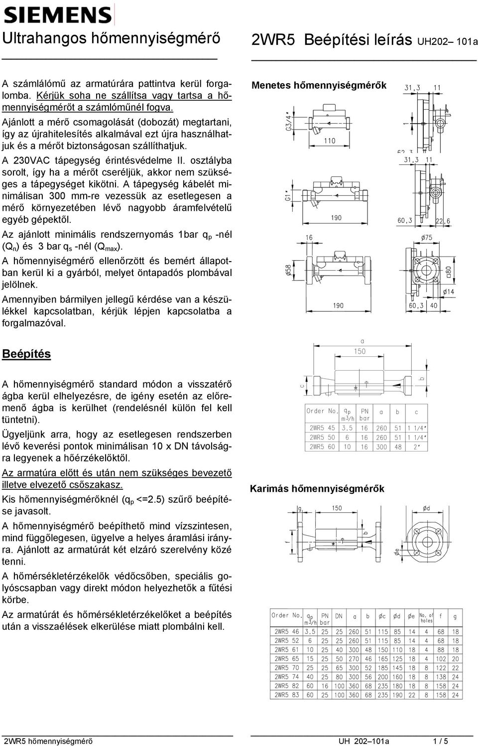 osztályba sorolt, így ha a mérőt cseréljük, akkor nem szükséges a tápegységet kikötni.