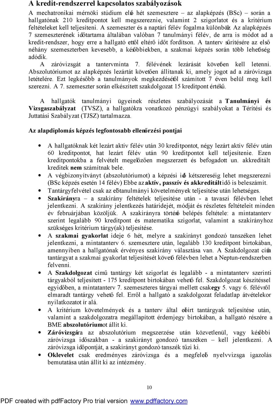 Az alapképzés 7 szemeszterének időtartama általában valóban 7 tanulmányi félév, de arra is módot ad a kredit-rendszer, hogy erre a hallgató ettől eltérő időt fordítson.