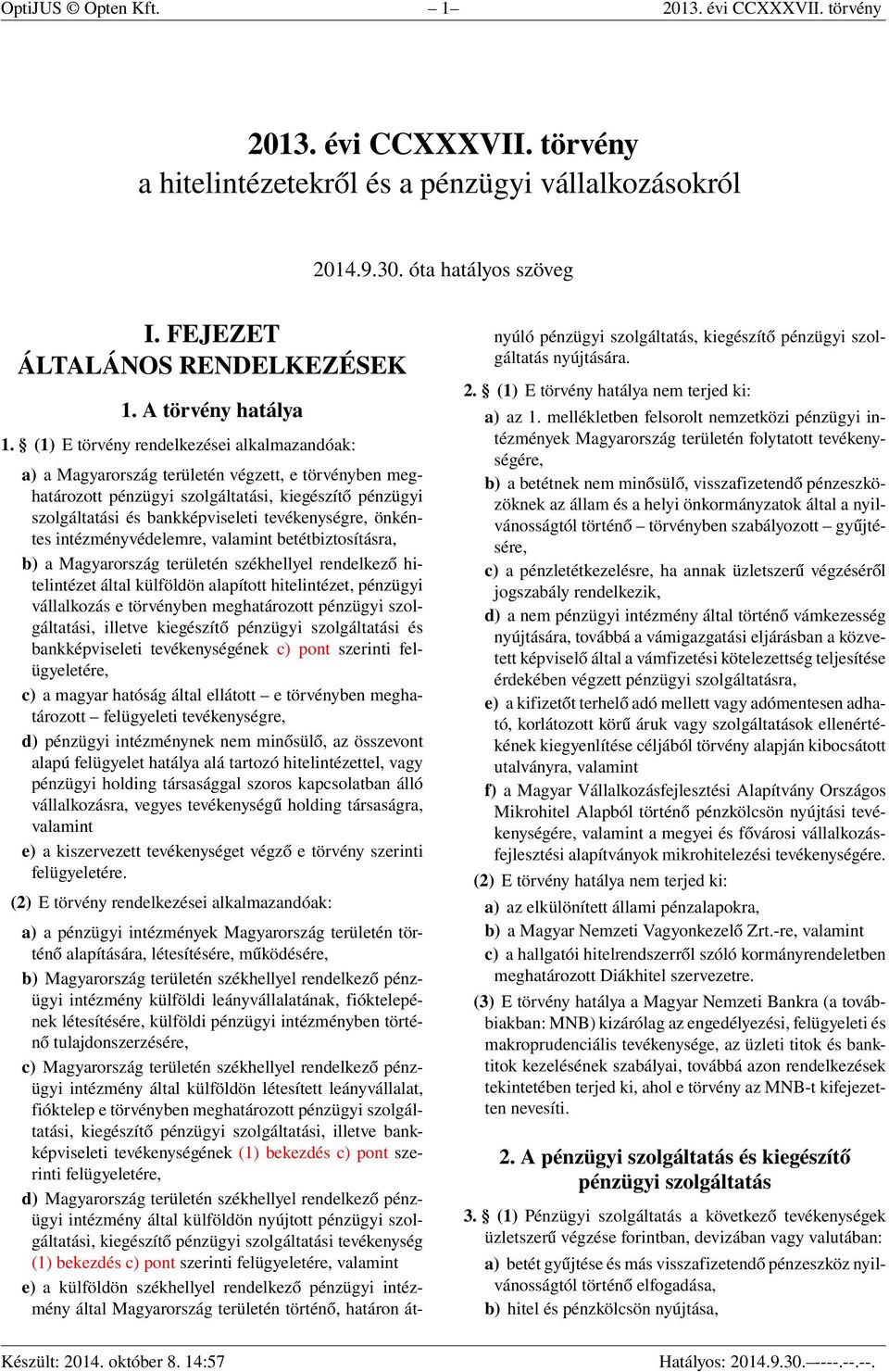 (1) E törvény rendelkezései alkalmazandóak: a) a Magyarország területén végzett, e törvényben meghatározott pénzügyi szolgáltatási, kiegészítő pénzügyi szolgáltatási és bankképviseleti tevékenységre,