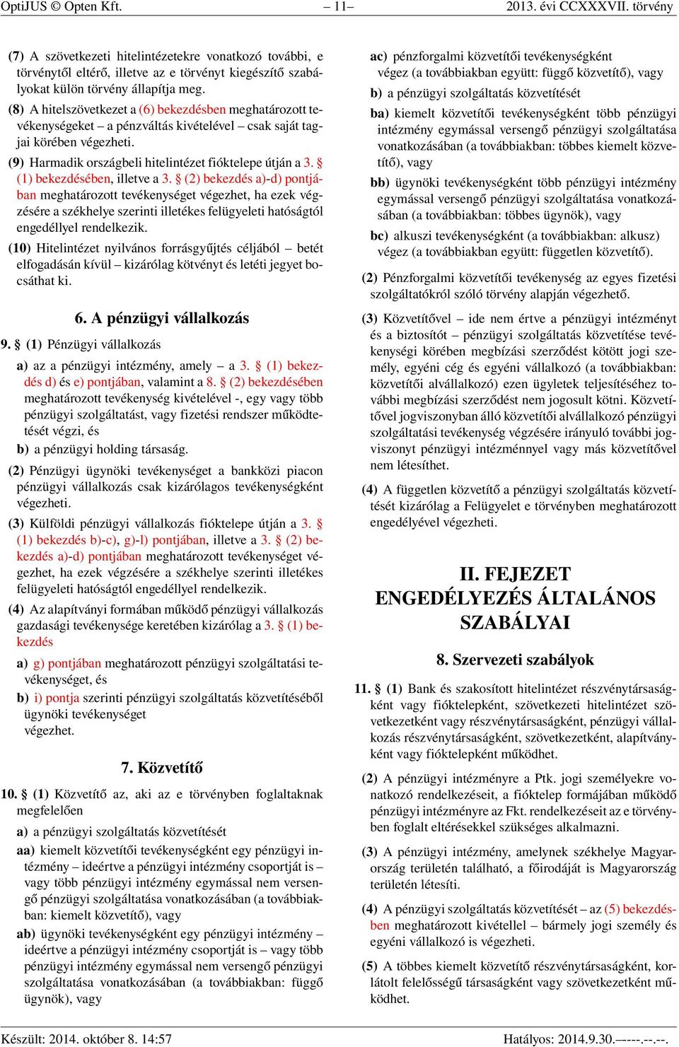 (1) bekezdésében, illetve a 3. (2) bekezdés a)-d) pontjában meghatározott tevékenységet végezhet, ha ezek végzésére a székhelye szerinti illetékes felügyeleti hatóságtól engedéllyel rendelkezik.