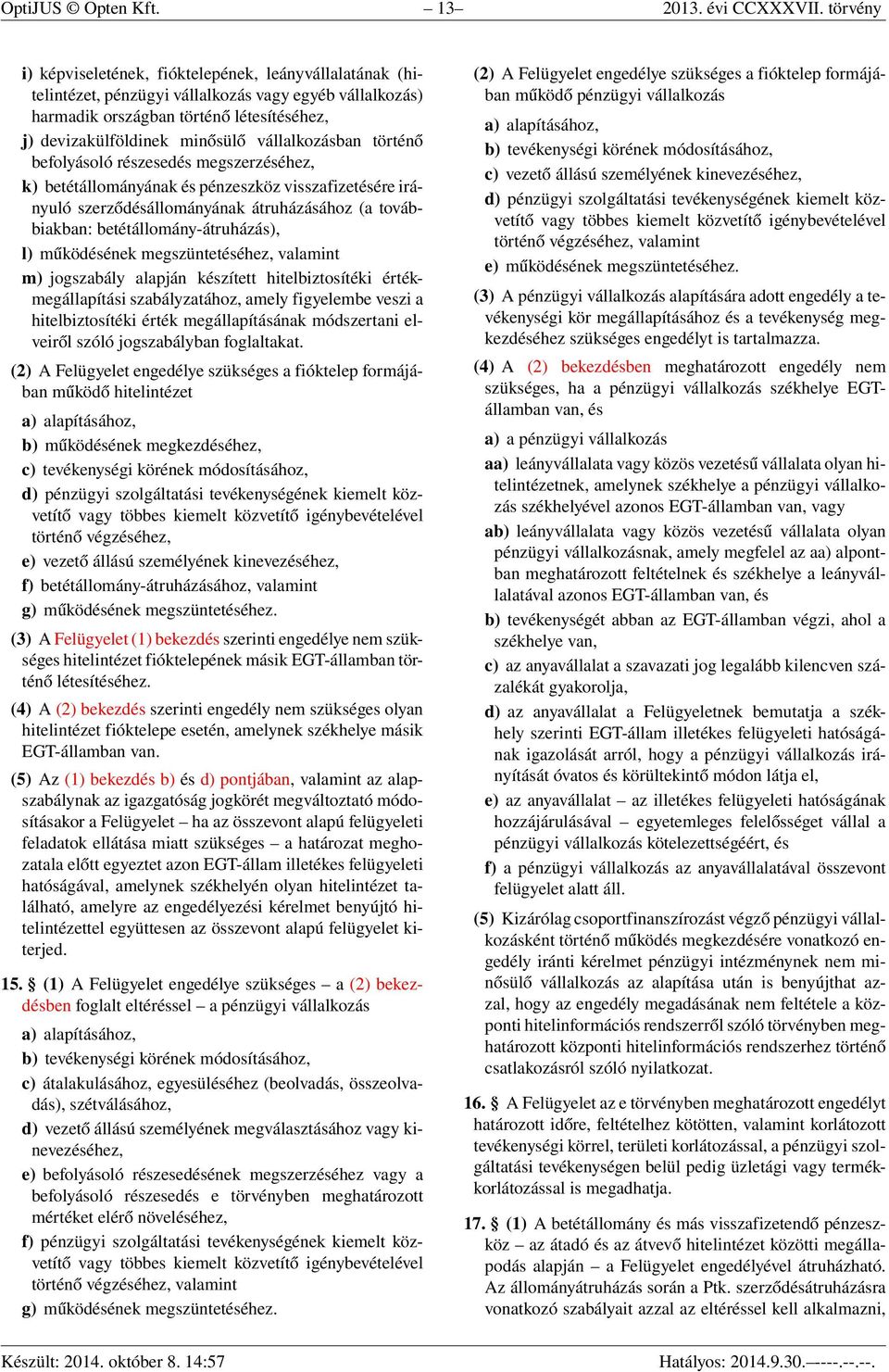 vállalkozásban történő befolyásoló részesedés megszerzéséhez, k) betétállományának és pénzeszköz visszafizetésére irányuló szerződésállományának átruházásához (a továbbiakban: