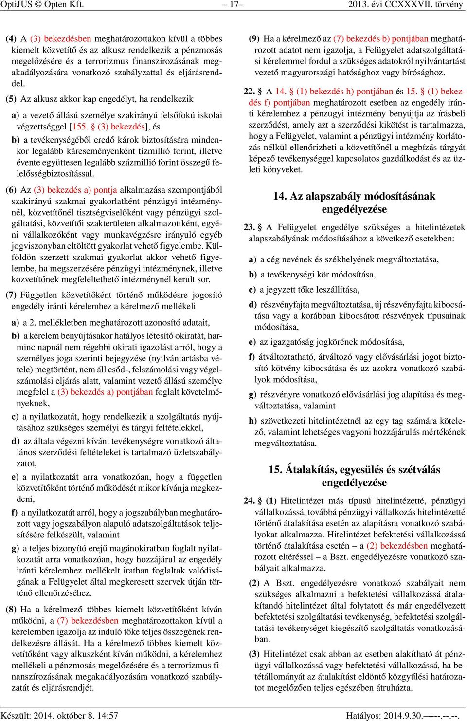 szabályzattal és eljárásrenddel. (5) Az alkusz akkor kap engedélyt, ha rendelkezik a) a vezető állású személye szakirányú felsőfokú iskolai végzettséggel [155.