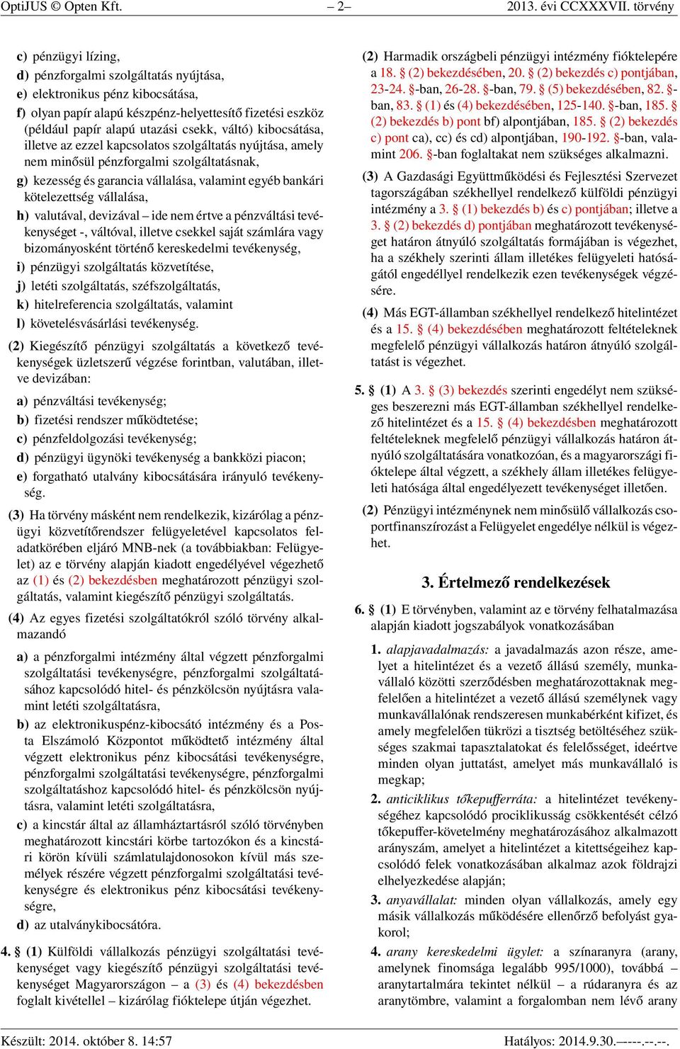 váltó) kibocsátása, illetve az ezzel kapcsolatos szolgáltatás nyújtása, amely nem minősül pénzforgalmi szolgáltatásnak, g) kezesség és garancia vállalása, valamint egyéb bankári kötelezettség