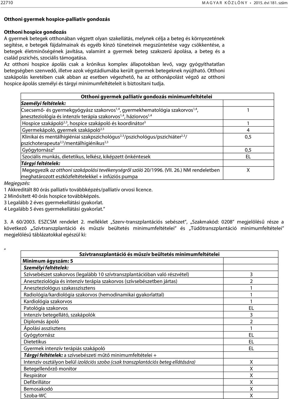 fájdalmainak és egyéb kínzó tüneteinek megszüntetése vagy csökkentése, a betegek életminőségének javítása, valamint a gyermek beteg szakszerű ápolása, a beteg és a család pszichés, szociális