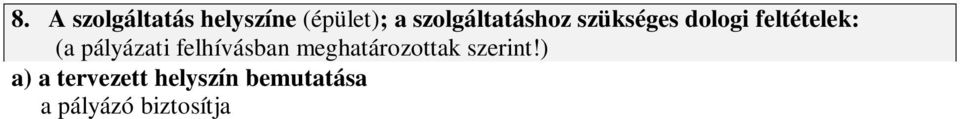 rendeltetése; egyéb) megközelíthetősége: (közlekedés; akadálymentesítés; egyéb) b) a szolgáltatáshoz szükséges dologi feltételek bemutatása a pályázó biztosítja a munkaügyi központ biztosítja (a