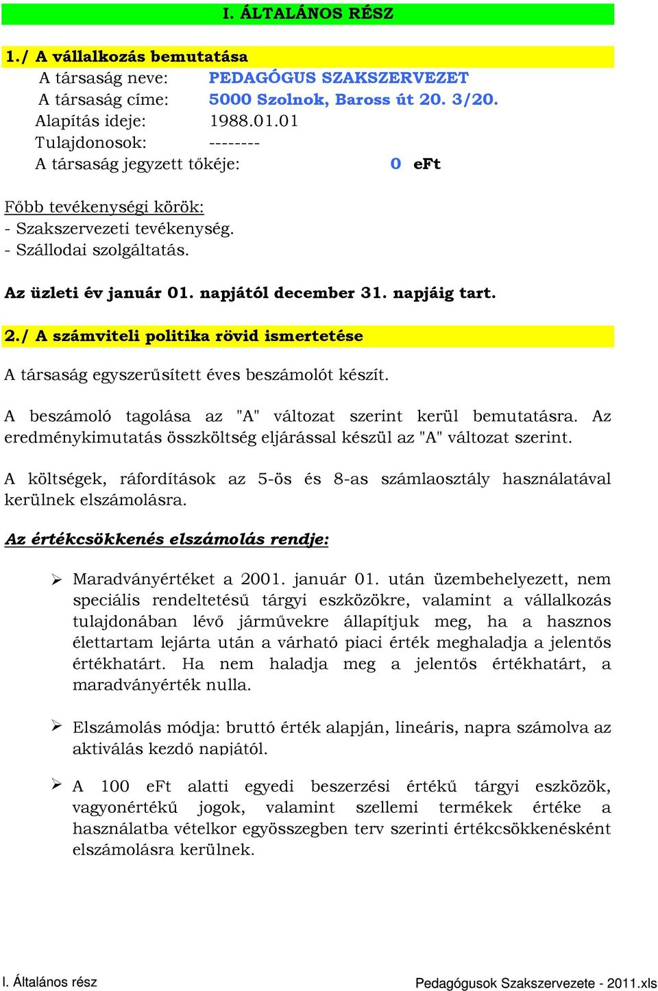 napjától december 31. napjáig tart. 2./ A számviteli politika rövid ismertetése A társaság egyszerősített éves beszámolót készít. A beszámoló tagolása az "A" változat szerint kerül bemutatásra.