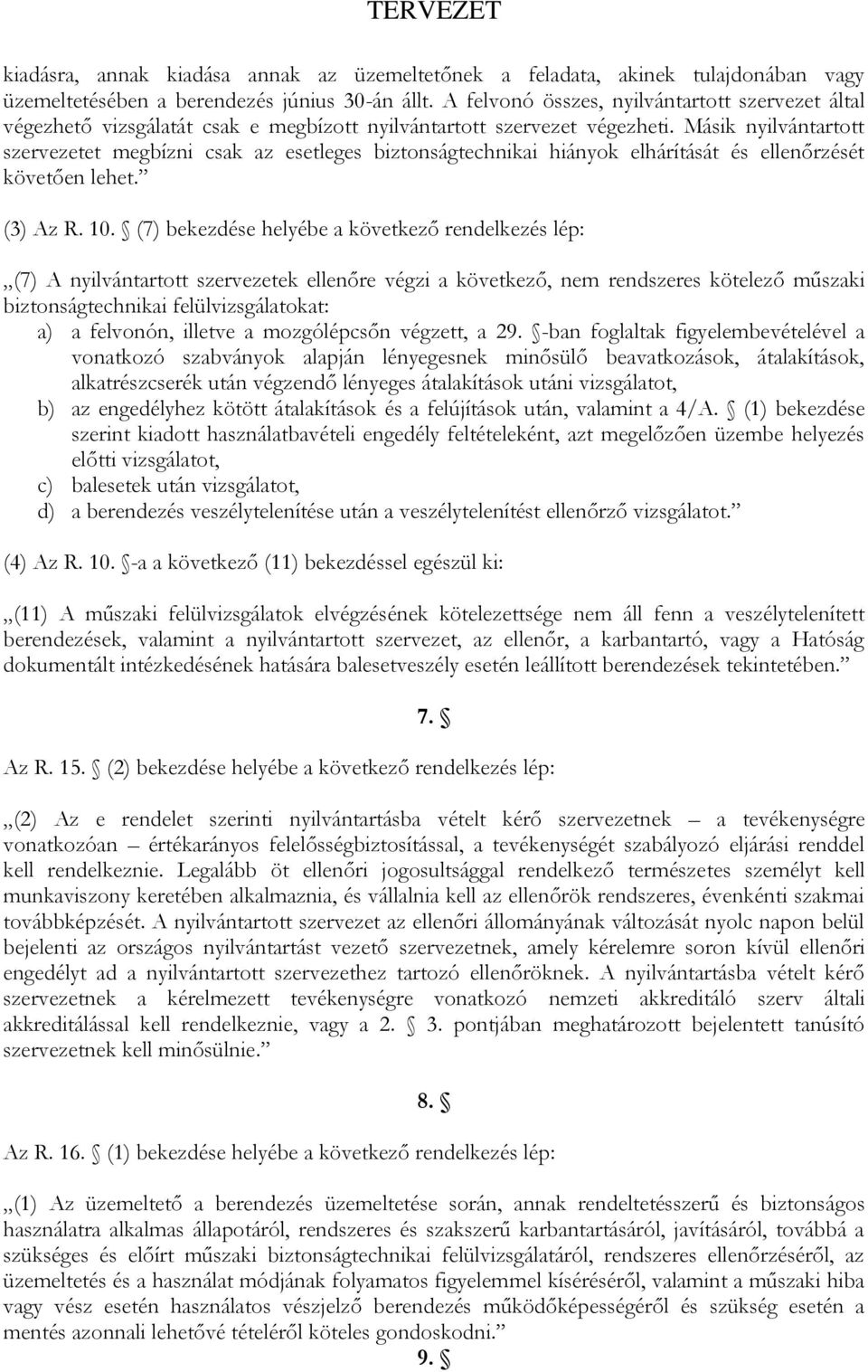 Másik nyilvántartott szervezetet megbízni csak az esetleges biztonságtechnikai hiányok elhárítását és ellenőrzését követően lehet. (3) Az R. 10.