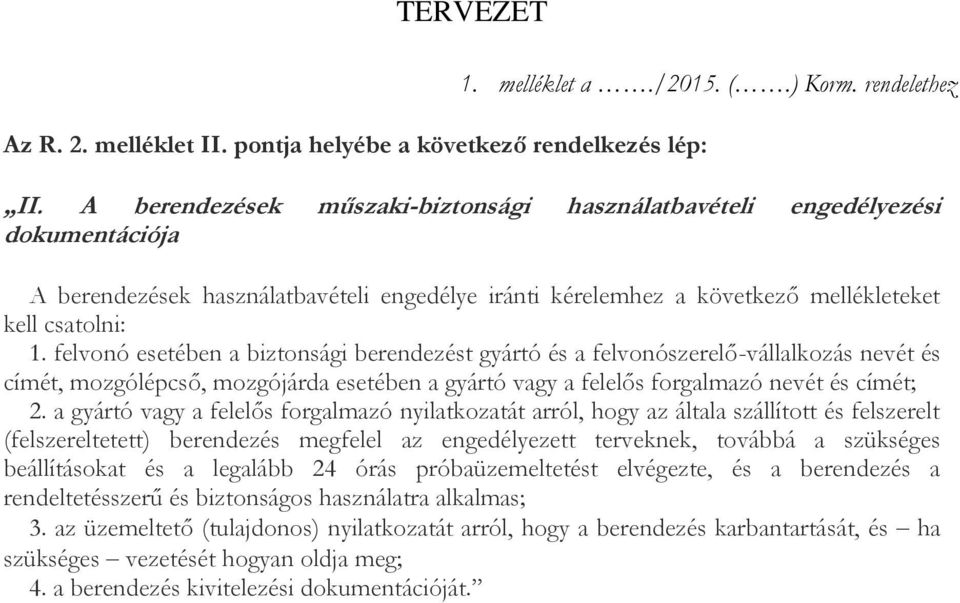 felvonó esetében a biztonsági berendezést gyártó és a felvonószerelő-vállalkozás nevét és címét, mozgólépcső, mozgójárda esetében a gyártó vagy a felelős forgalmazó nevét és címét; 2.