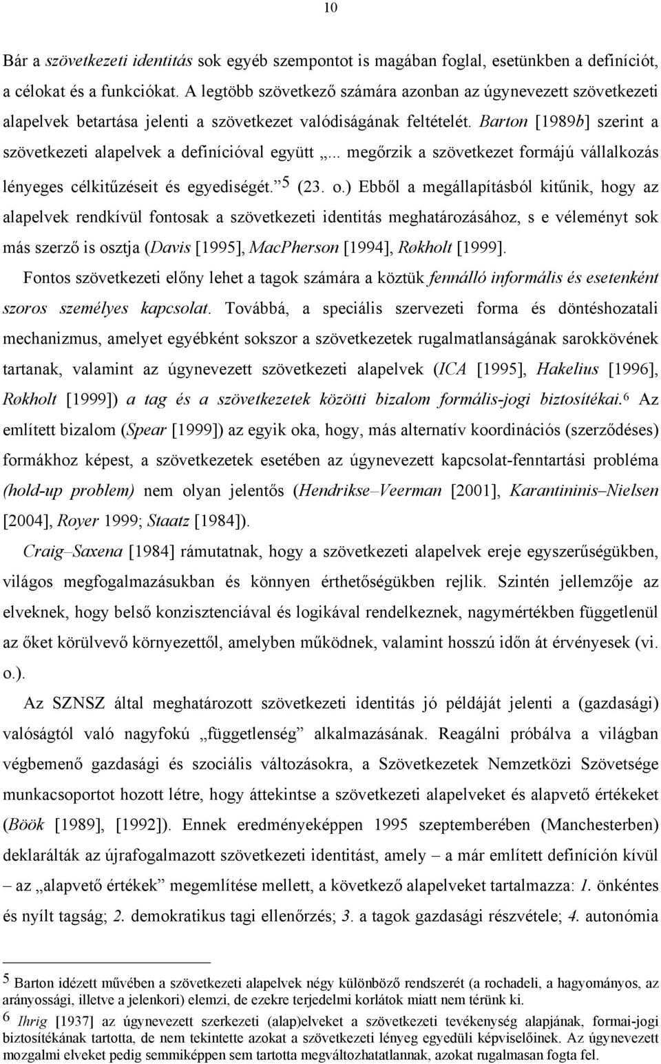 Barton [1989b] szerint a szövetkezeti alapelvek a definícióval együtt... megőrzik a szövetkezet formájú vállalkozás lényeges célkitűzéseit és egyediségét. 5 (23. o.
