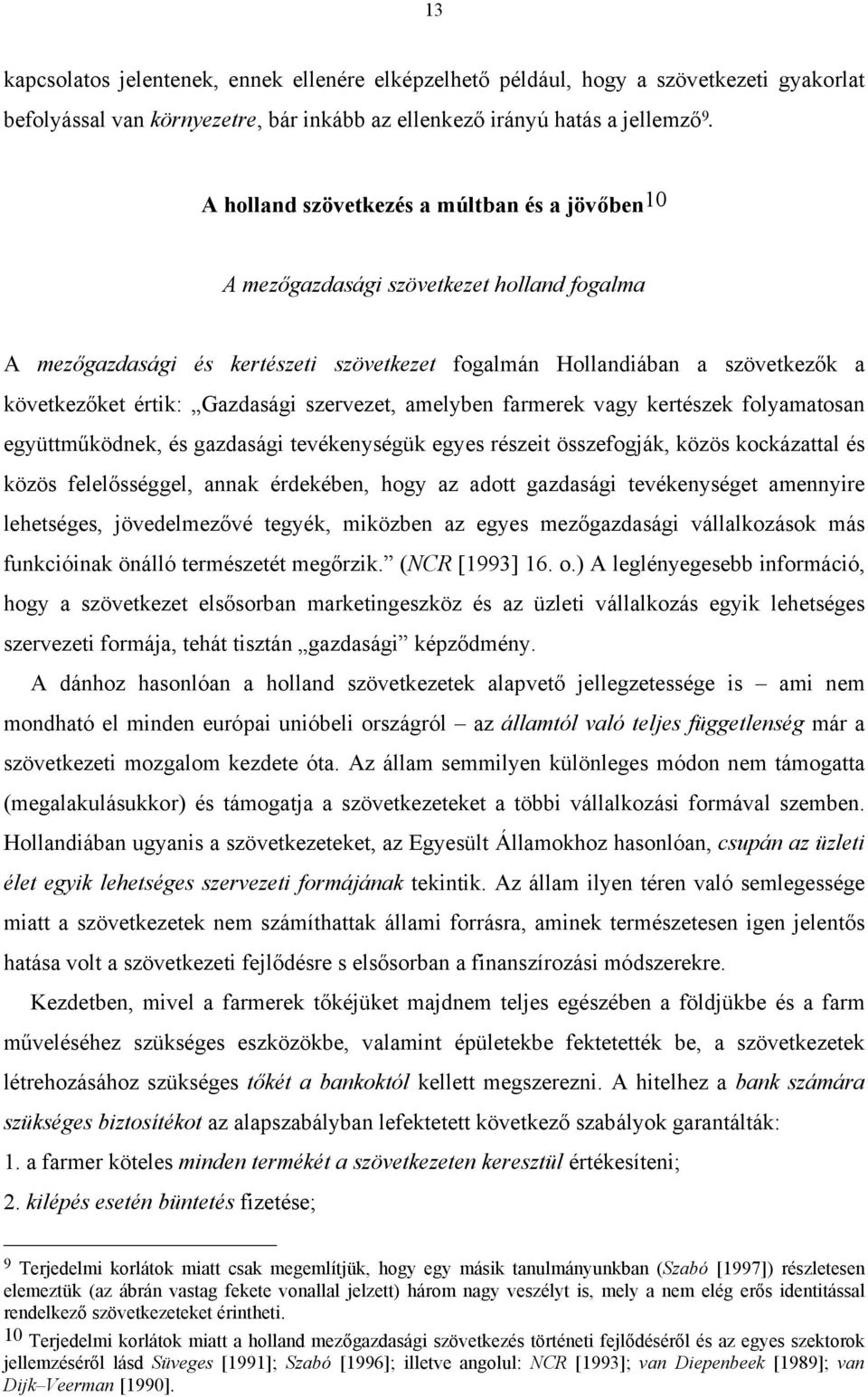Gazdasági szervezet, amelyben farmerek vagy kertészek folyamatosan együttműködnek, és gazdasági tevékenységük egyes részeit összefogják, közös kockázattal és közös felelősséggel, annak érdekében,