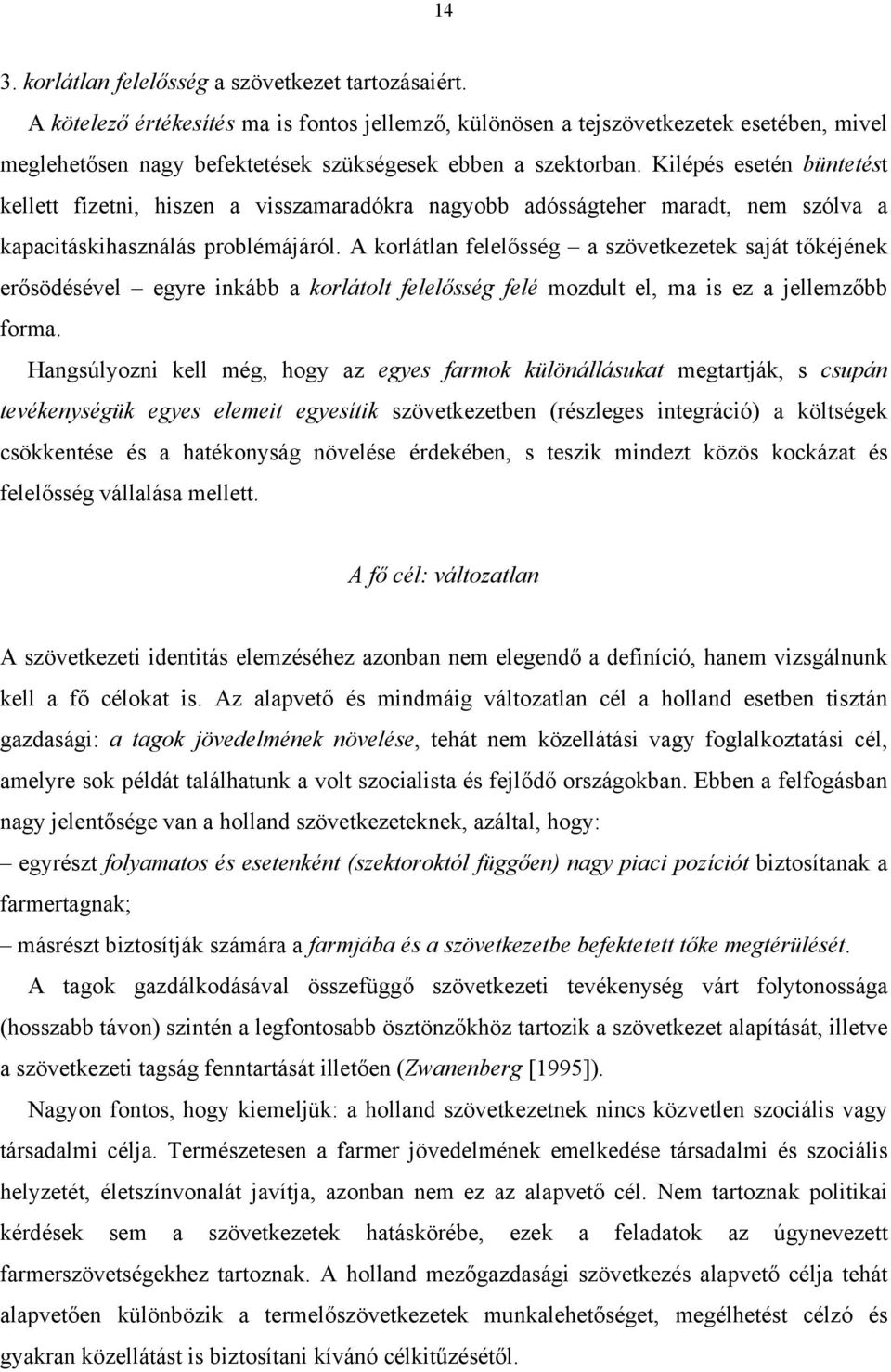 Kilépés esetén büntetést kellett fizetni, hiszen a visszamaradókra nagyobb adósságteher maradt, nem szólva a kapacitáskihasználás problémájáról.