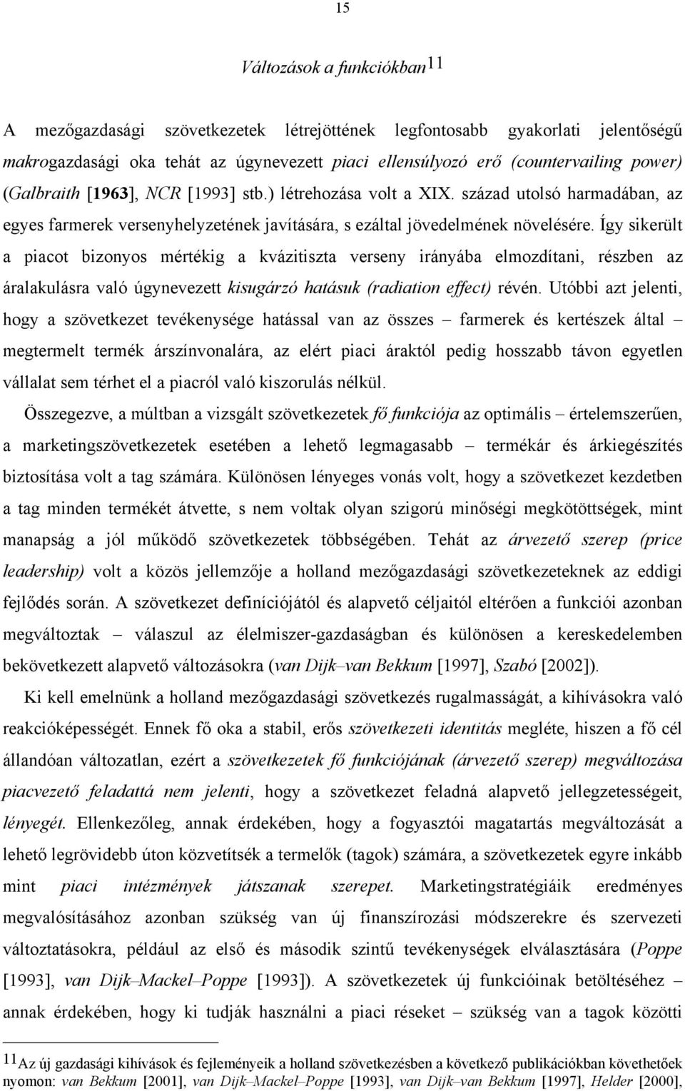 Így sikerült a piacot bizonyos mértékig a kvázitiszta verseny irányába elmozdítani, részben az áralakulásra való úgynevezett kisugárzó hatásuk (radiation effect) révén.