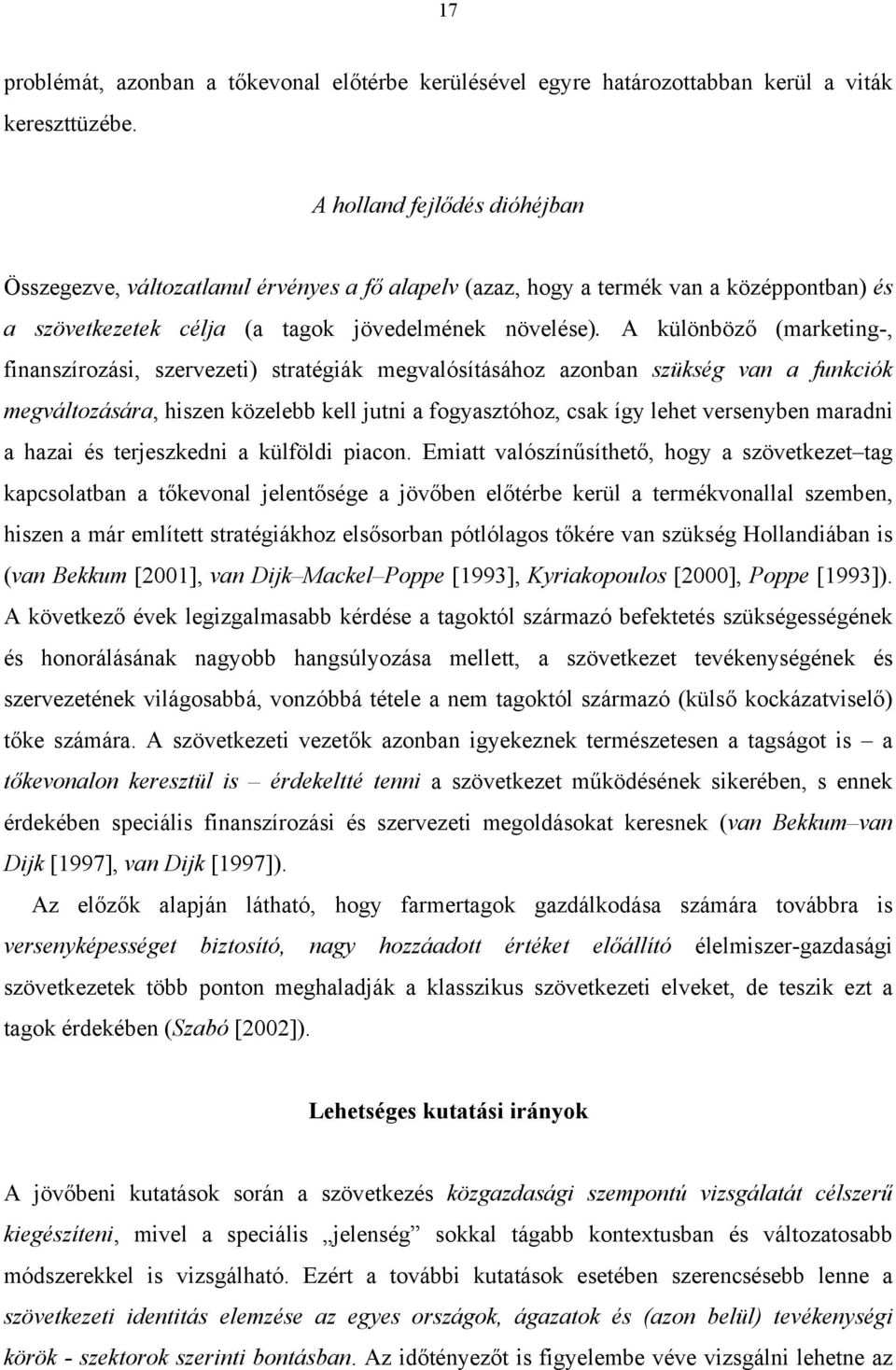 A különböző (marketing-, finanszírozási, szervezeti) stratégiák megvalósításához azonban szükség van a funkciók megváltozására, hiszen közelebb kell jutni a fogyasztóhoz, csak így lehet versenyben