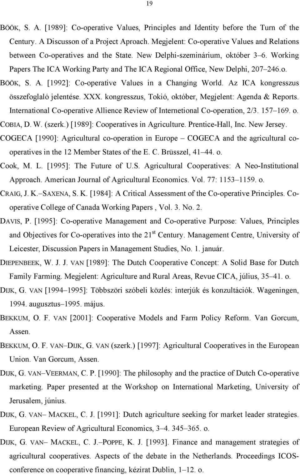 Working Papers The ICA Working Party and The ICA Regional Office, New Delphi, 207 246.o. BÖÖK, S. A. [1992]: Co-operative Values in a Changing World. Az ICA kongresszus összefoglaló jelentése. XXX.