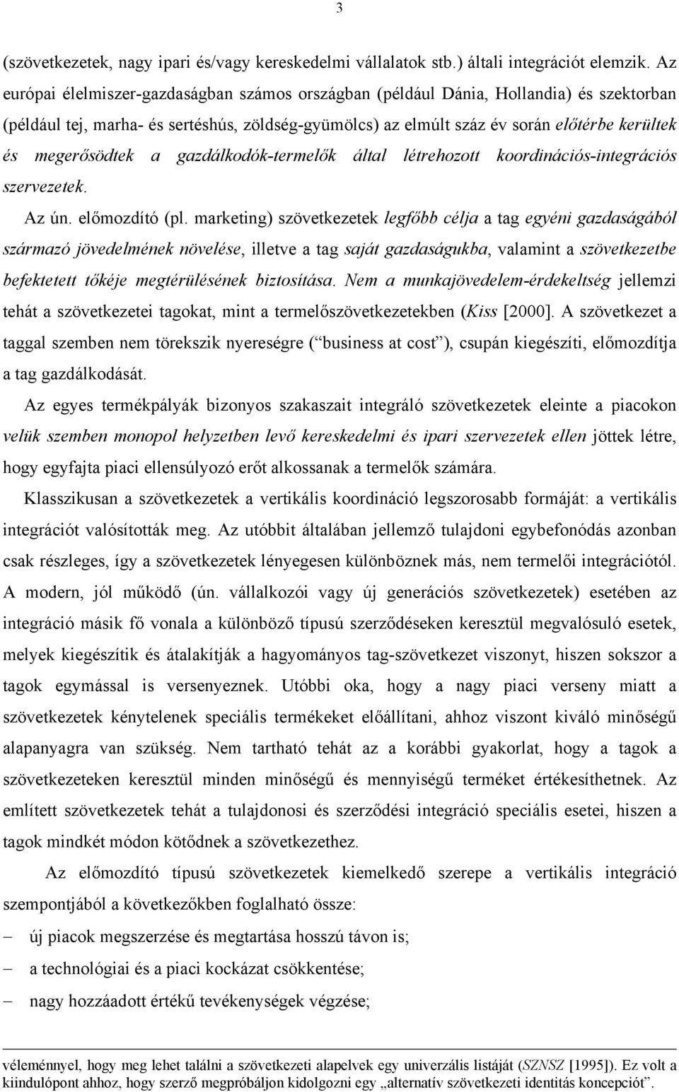 megerősödtek a gazdálkodók-termelők által létrehozott koordinációs-integrációs szervezetek. Az ún. előmozdító (pl.