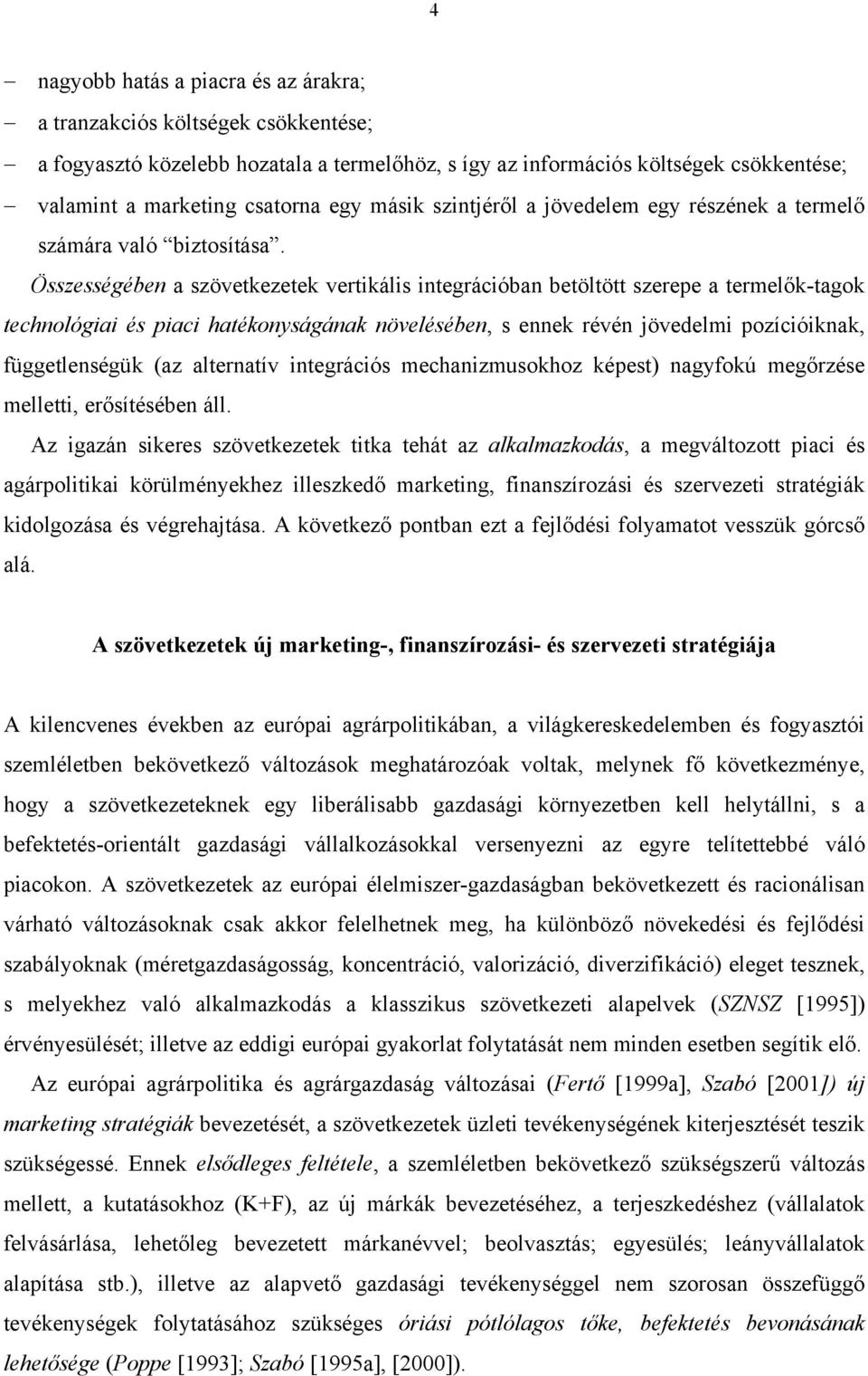Összességében a szövetkezetek vertikális integrációban betöltött szerepe a termelők-tagok technológiai és piaci hatékonyságának növelésében, s ennek révén jövedelmi pozícióiknak, függetlenségük (az