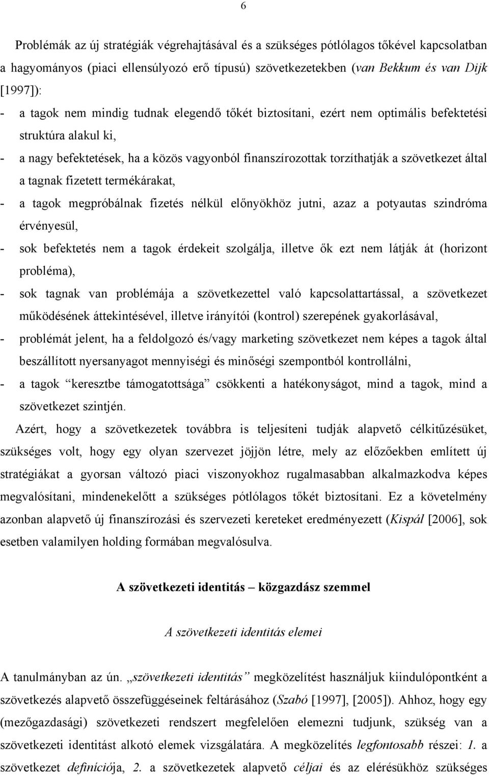 tagnak fizetett termékárakat, - a tagok megpróbálnak fizetés nélkül előnyökhöz jutni, azaz a potyautas szindróma érvényesül, - sok befektetés nem a tagok érdekeit szolgálja, illetve ők ezt nem látják