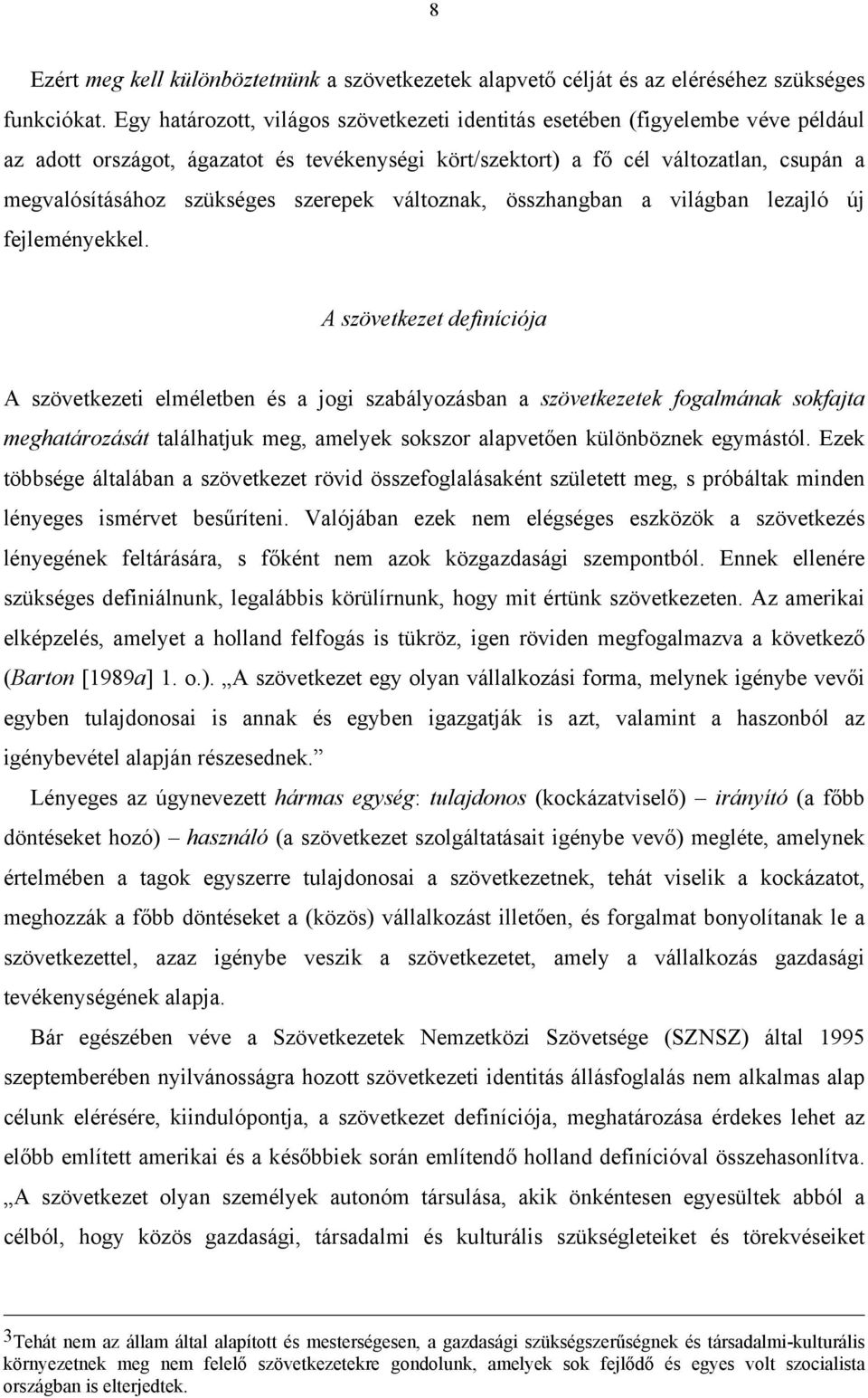 szerepek változnak, összhangban a világban lezajló új fejleményekkel.
