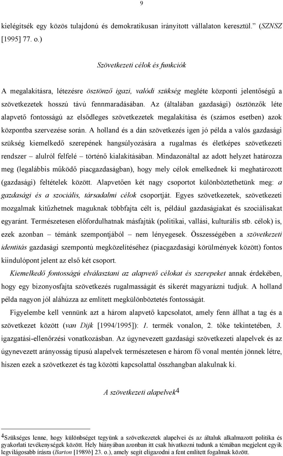 Az (általában gazdasági) ösztönzők léte alapvető fontosságú az elsődleges szövetkezetek megalakítása és (számos esetben) azok központba szervezése során.