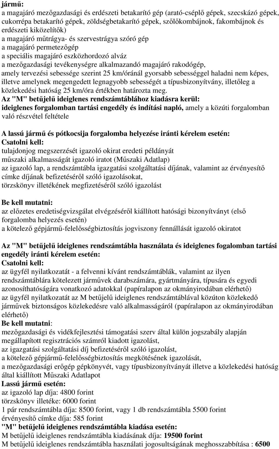 tervezési sebessége szerint 25 km/óránál gyorsabb sebességgel haladni nem képes, illetve amelynek megengedett legnagyobb sebességét a típusbizonyítvány, illetőleg a közlekedési hatóság 25 km/óra