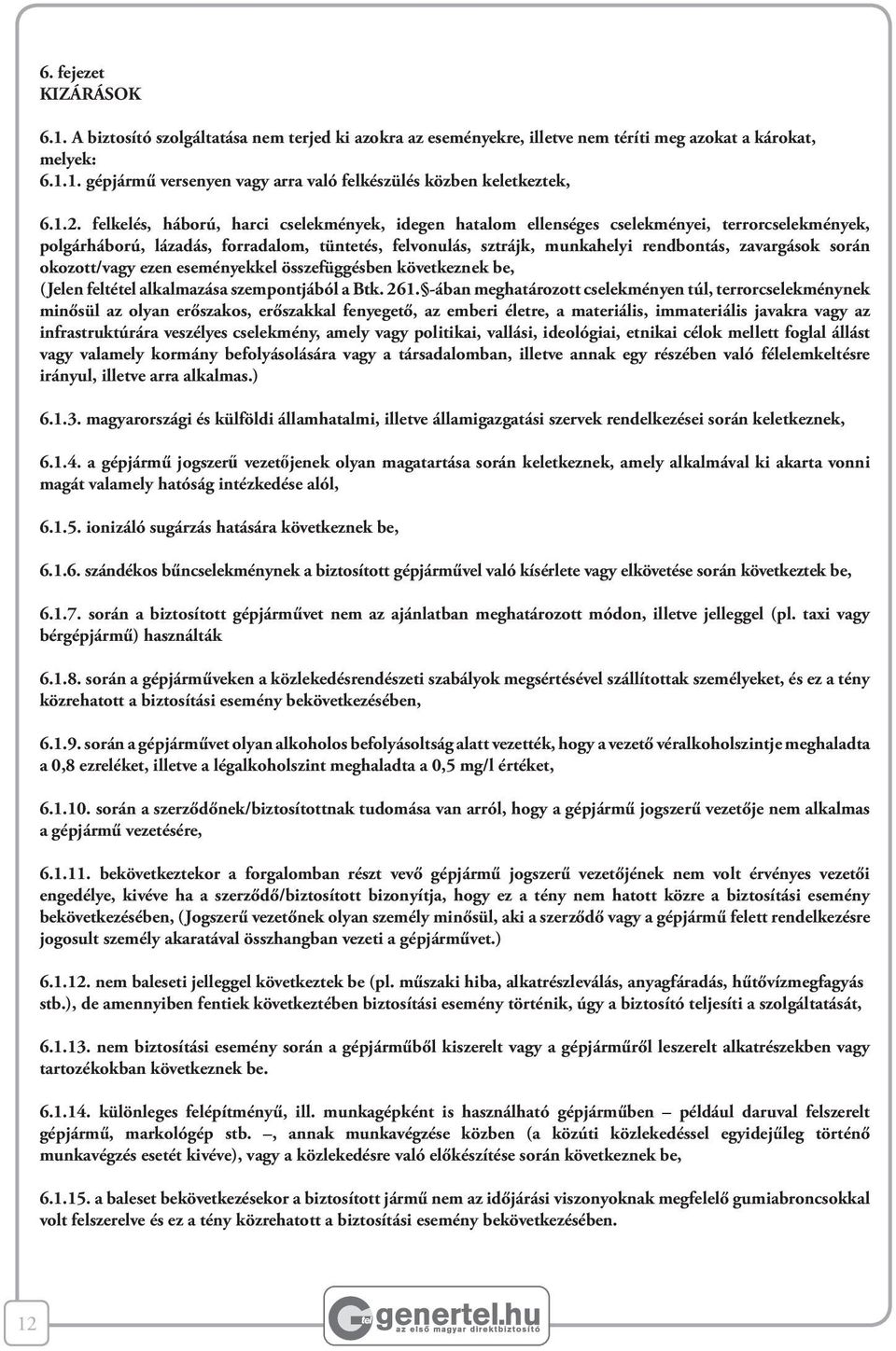 zavargások során okozott/vagy ezen eseményekkel összefüggésben következnek be, (Jelen feltétel alkalmazása szempontjából a Btk. 261.