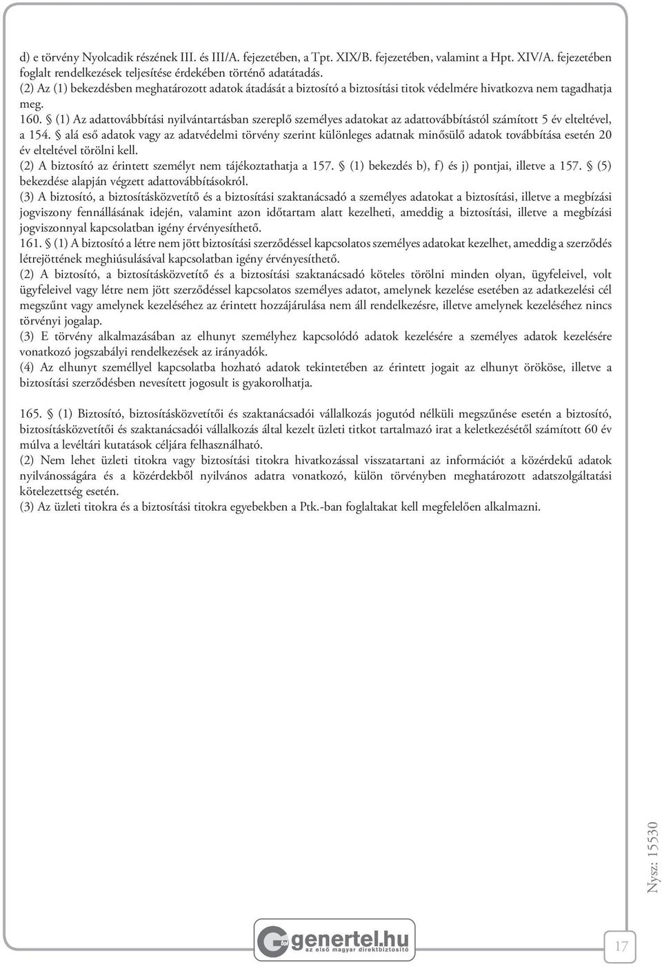 (1) Az adattovábbítási nyilvántartásban szereplő személyes adatokat az adattovábbítástól számított 5 év elteltével, a 154.