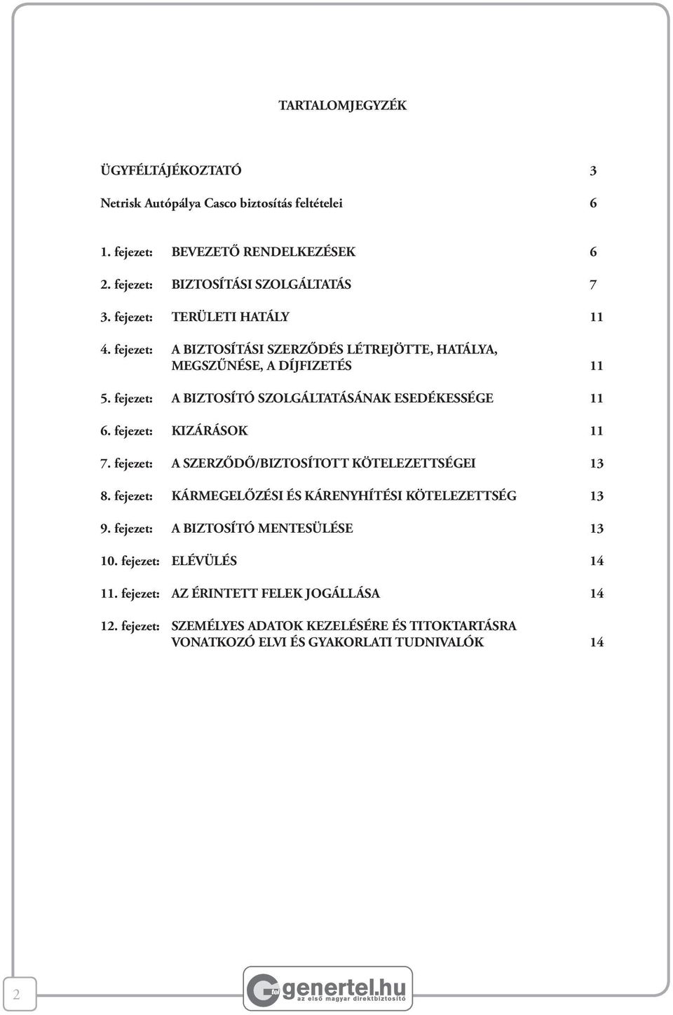 fejezet: A BIZTOSÍTÓ SZOLGÁLTATÁSÁNAK ESEDÉKESSÉGE 11 6. fejezet: KIZÁRÁSOK 11 7. fejezet: A SZERZŐDŐ/BIZTOSÍTOTT KÖTELEZETTSÉGEI 13 8.