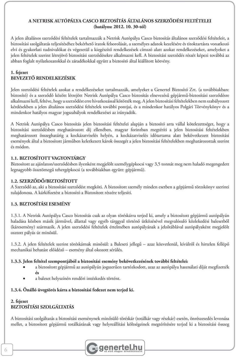 felsorolását, a személyes adatok kezelésére és titoktartásra vonatkozó elvi és gyakorlati tudnivalókat és végezetül a kiegészítő rendelkezések címszó alatt azokat rendelkezéseket, amelyeket a jelen